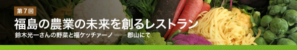 　第7回　福島の農業の未来を創るレストラン／福島県郡山市　鈴木光一さんの◯◯◯にて